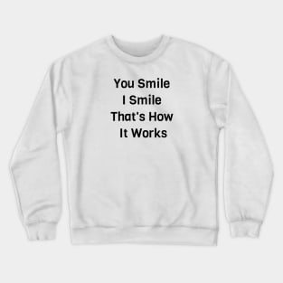 You Smile I Smile That's How It Works Crewneck Sweatshirt